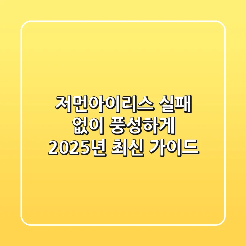 저먼아이리스, 실패 없이 풍성하게! 2025년 최신 가이드