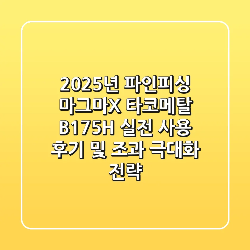 2025년 파인피싱, 마그마-X 타코메탈 B-175H 실전 사용 후기 및 조과 극대화 전략