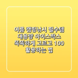 여름 캠핑/낚시 필수템, 대용량 아이스박스 똑똑하게 고르고 100% 활용하는 법