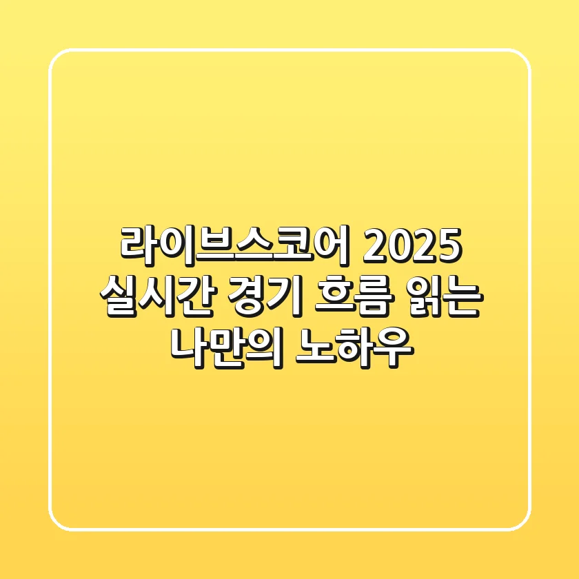 라이브스코어 2025: 실시간 경기 흐름 읽는 나만의 노하우