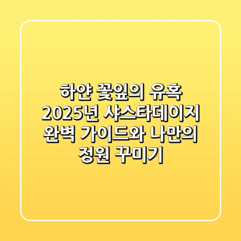 하얀 꽃잎의 유혹: 2025년 샤스타데이지 완벽 가이드와 나만의 정원 꾸미기