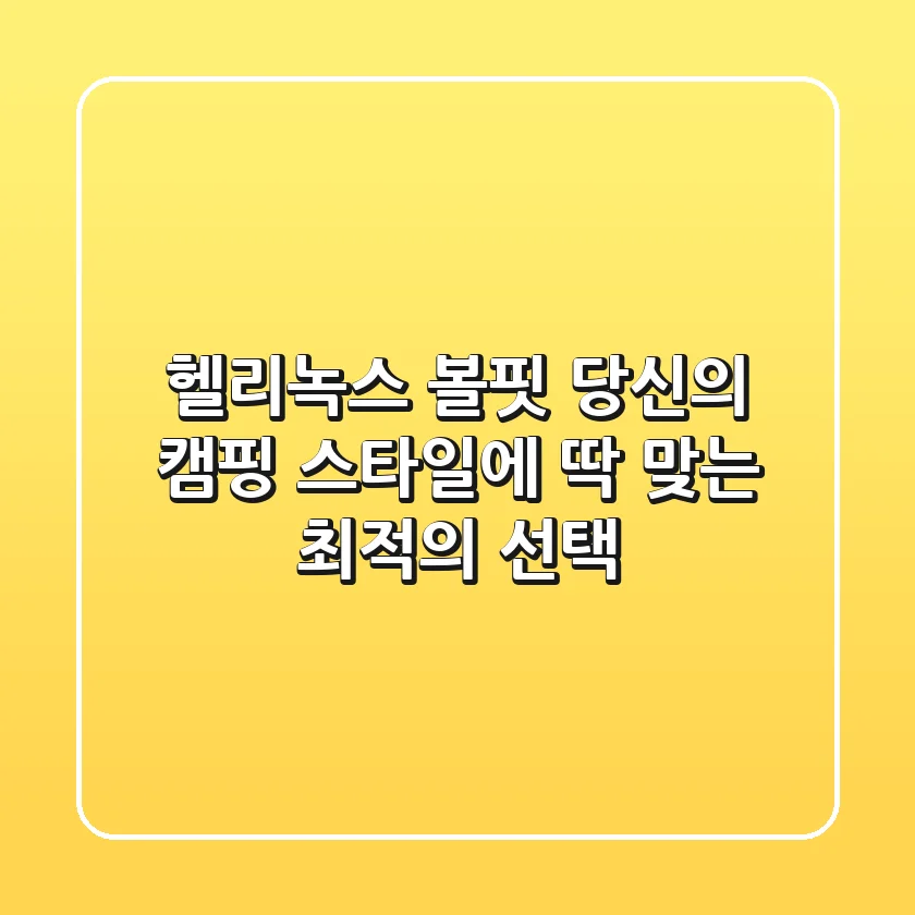 헬리녹스 볼핏, 당신의 캠핑 스타일에 딱 맞는 최적의 선택!