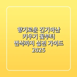 향기로운 긴기아난 키우기: 꽃부터 번식까지 실전 가이드 (2025)