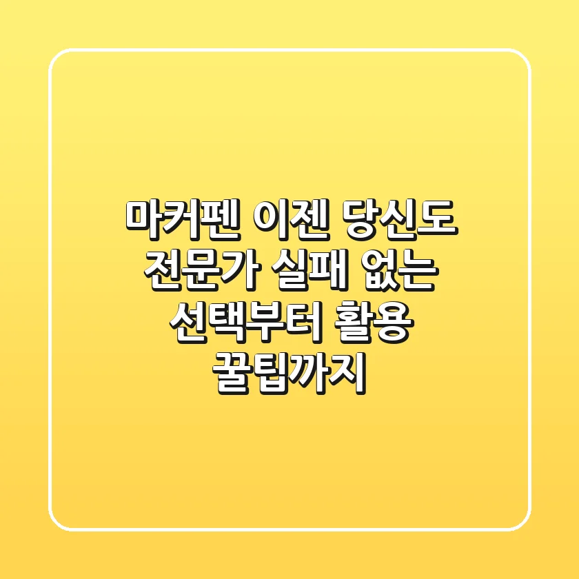 마커펜, 이젠 당신도 전문가! 실패 없는 선택부터 활용 꿀팁까지