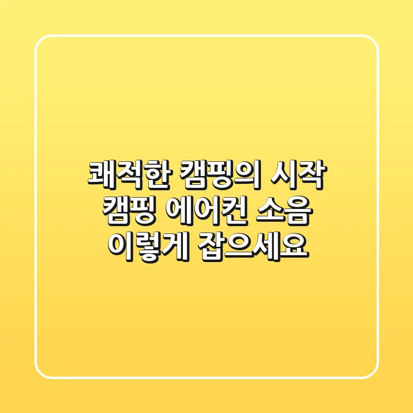 쾌적한 캠핑의 시작: 캠핑 에어컨 소음, 이렇게 잡으세요!