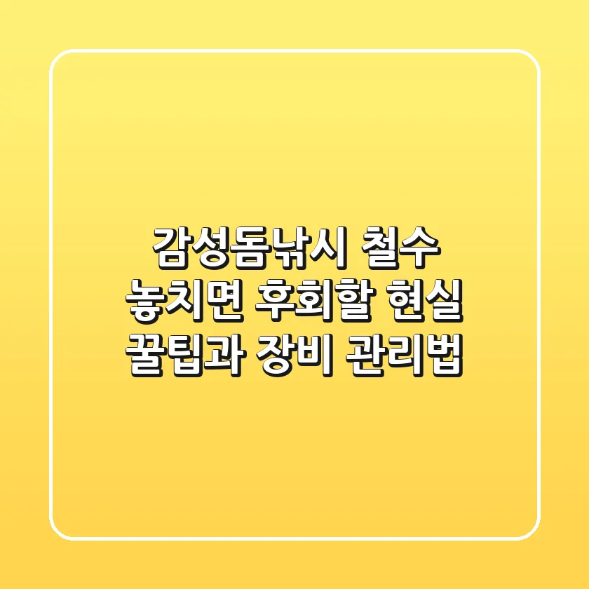 감성돔낚시 철수, 놓치면 후회할 현실 꿀팁과 장비 관리법