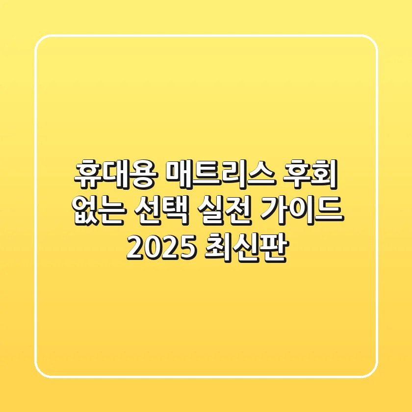 휴대용 매트리스, 후회 없는 선택! 실전 가이드 (2025 최신판)