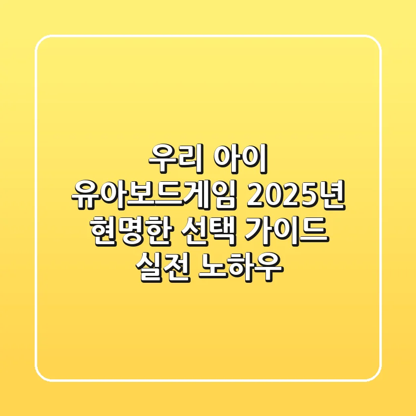 우리 아이 유아보드게임, 2025년 현명한 선택 가이드 (실전 노하우)