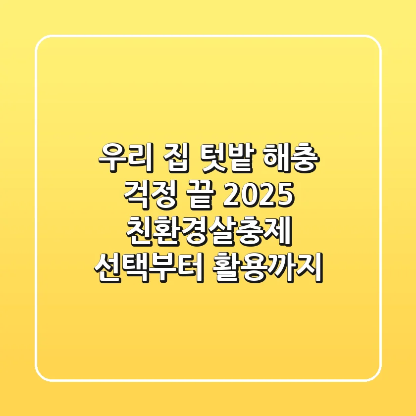 우리 집, 텃밭 해충 걱정 끝! 2025 친환경살충제 선택부터 활용까지