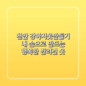 천안 강아지옷만들기, 내 손으로 만드는 행복한 반려견 옷