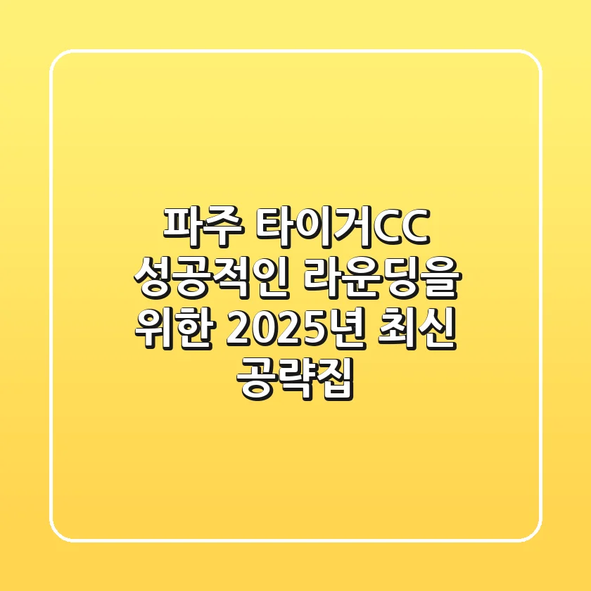 파주 타이거CC, 성공적인 라운딩을 위한 2025년 최신 공략집
