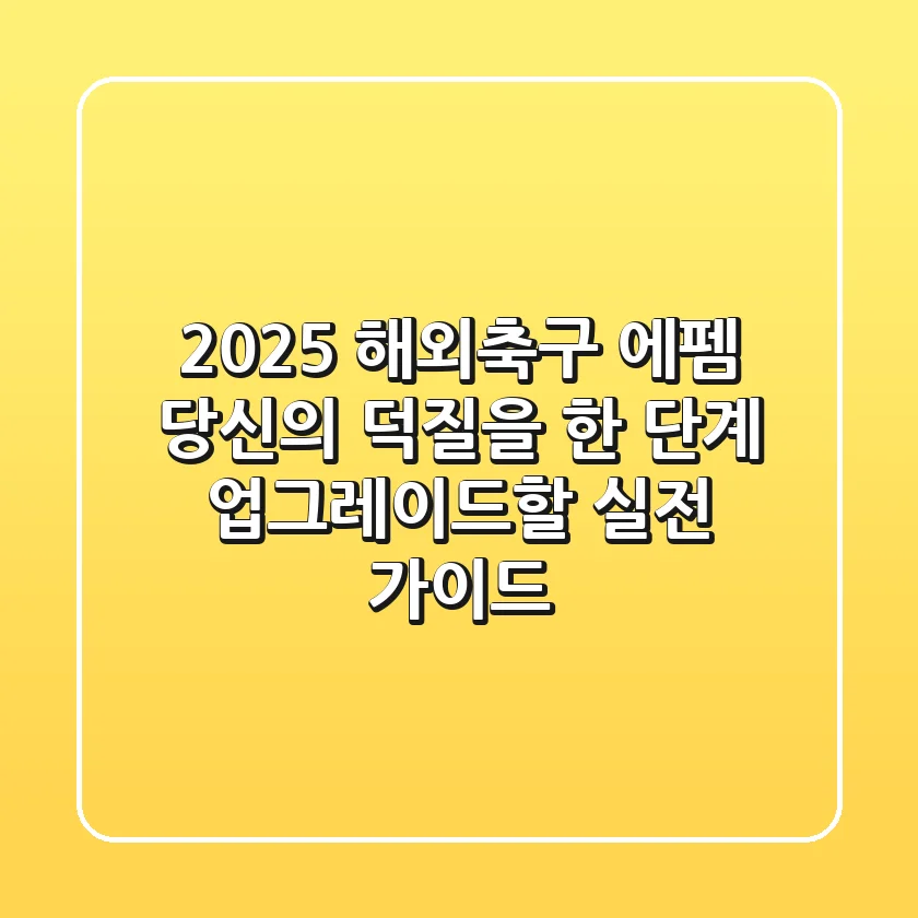 2025 해외축구 에펨, 당신의 덕질을 한 단계 업그레이드할 실전 가이드