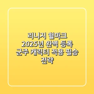 리니지 혈마크, 2025년 완벽 등록 & 군주 캐릭터 적용 필승 전략