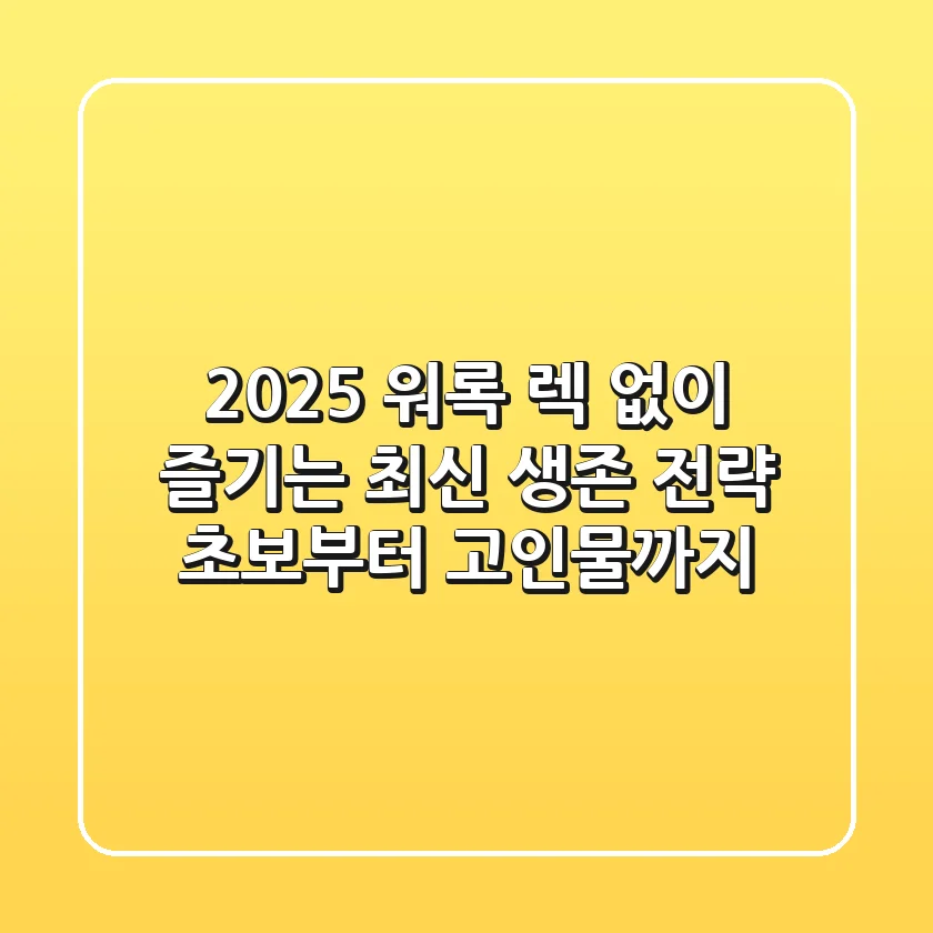 2025 워록: 렉 없이 즐기는 최신 생존 전략 (초보부터 고인물까지)