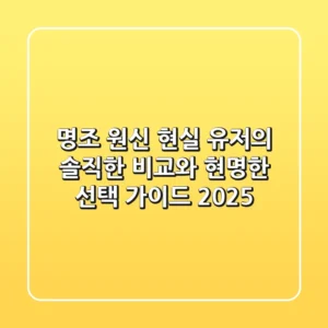 명조 원신: 현실 유저의 솔직한 비교와 현명한 선택 가이드 2025