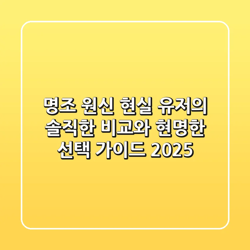 명조 원신: 현실 유저의 솔직한 비교와 현명한 선택 가이드 2025
