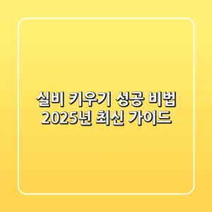 실비 키우기 성공 비법, 2025년 최신 가이드