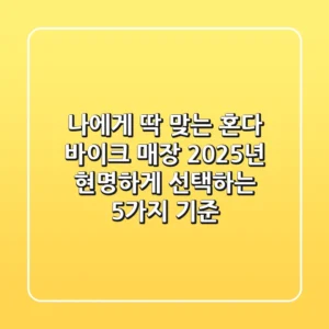 나에게 딱 맞는 혼다 바이크 매장, 2025년 현명하게 선택하는 5가지 기준