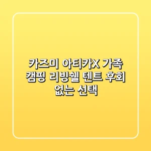 카즈미 아티카X, 가족 캠핑 리빙쉘 텐트 후회 없는 선택!