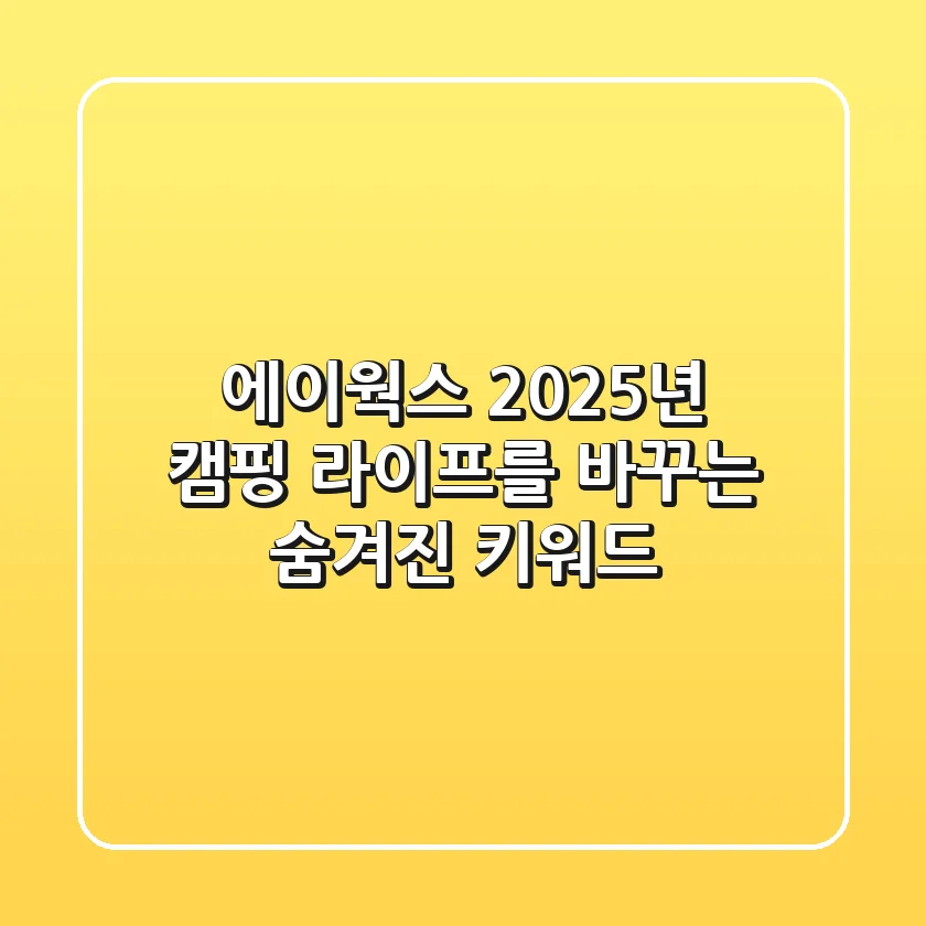 에이웍스, 2025년 캠핑 라이프를 바꾸는 숨겨진 키워드
