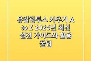 유칼립투스 키우기 A to Z: 2025년 최신 실전 가이드와 활용 꿀팁