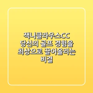 잭니클라우스CC, 당신의 골프 경험을 최상으로 끌어올리는 비결
