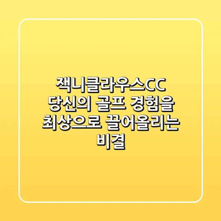 잭니클라우스CC, 당신의 골프 경험을 최상으로 끌어올리는 비결