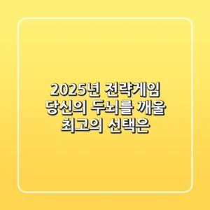 2025년 전략게임, 당신의 두뇌를 깨울 최고의 선택은?