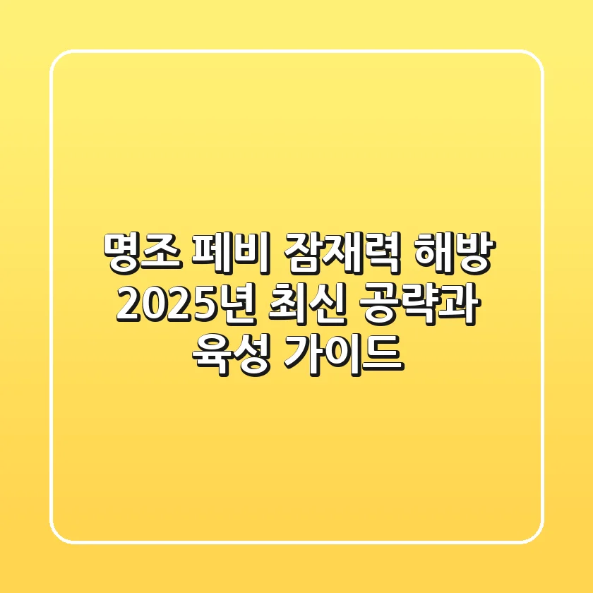 명조 페비: 잠재력 해방! 2025년 최신 공략과 육성 가이드