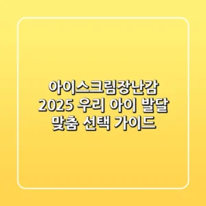 아이스크림장난감 2025: 우리 아이 발달 맞춤 선택 가이드