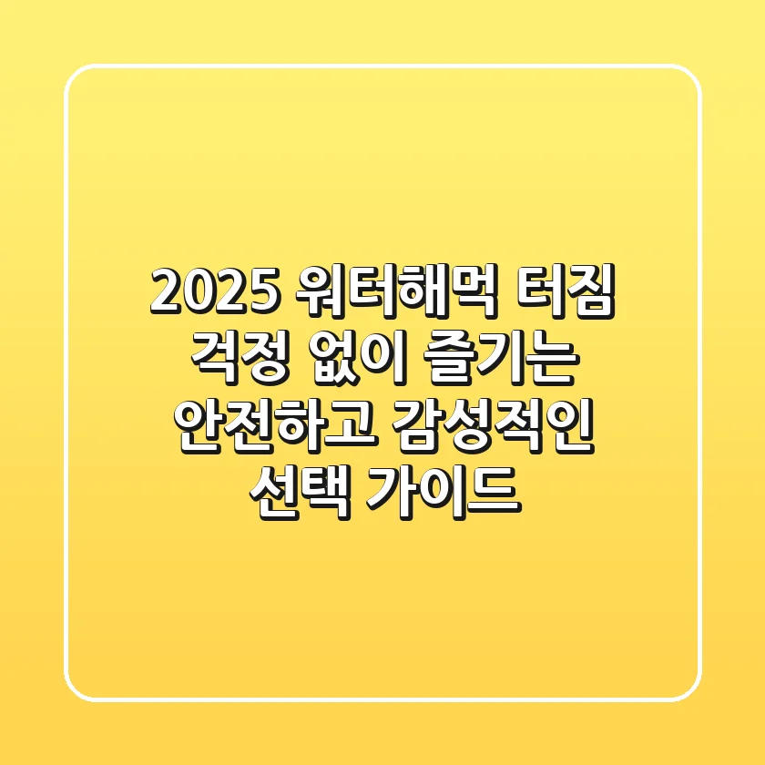 2025 워터해먹, 터짐 걱정 없이 즐기는 안전하고 감성적인 선택 가이드