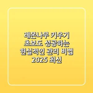 레몬나무 키우기: 초보도 성공하는 현실적인 관리 비법 (2025 최신)
