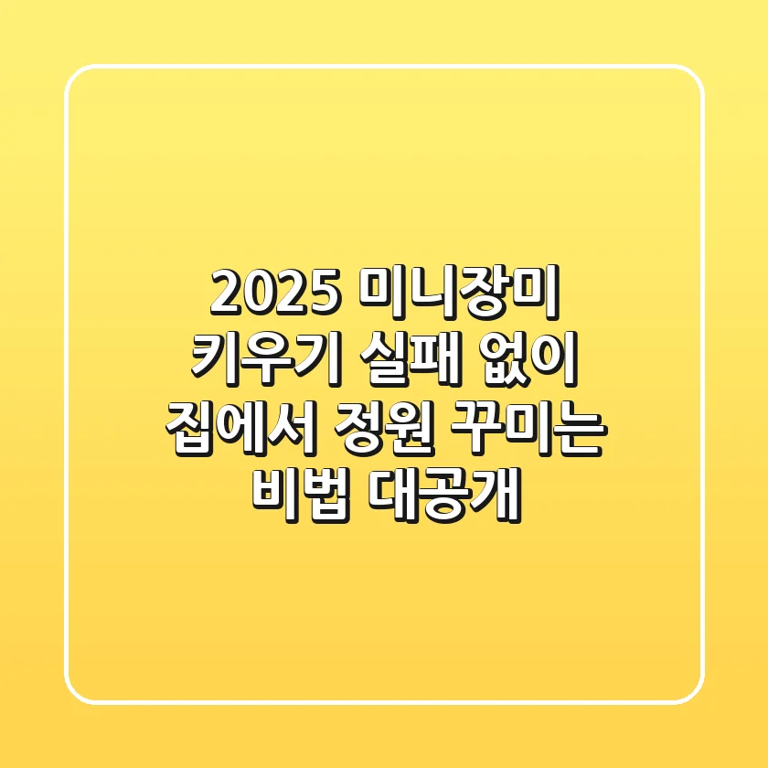 2025 미니장미 키우기, 실패 없이 집에서 정원 꾸미는 비법 대공개