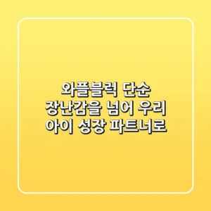 와플블럭, 단순 장난감을 넘어 우리 아이 성장 파트너로!