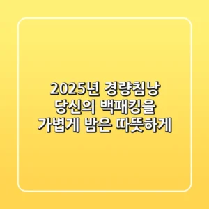 2025년 경량침낭: 당신의 백패킹을 가볍게, 밤은 따뜻하게!