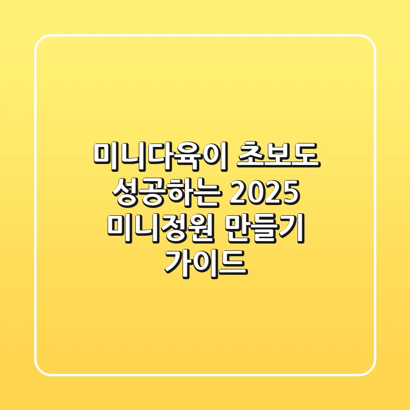 미니다육이, 초보도 성공하는 2025 미니정원 만들기 가이드