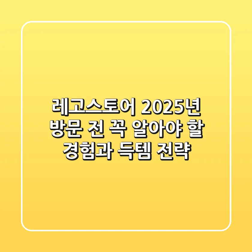 레고스토어, 2025년 방문 전 꼭 알아야 할 '경험'과 '득템' 전략
