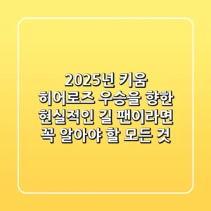2025년, 키움 히어로즈 우승을 향한 현실적인 길! 팬이라면 꼭 알아야 할 모든 것