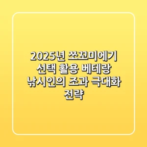 2025년 쪼꼬미에기 선택 & 활용: 베테랑 낚시인의 조과 극대화 전략