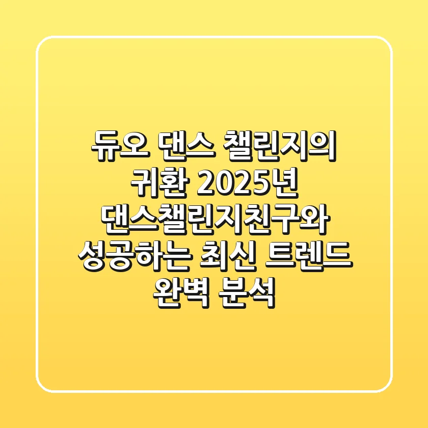 "듀오 댄스 챌린지의 귀환", 2025년 댄스챌린지친구와 성공하는 최신 트렌드 완벽 분석