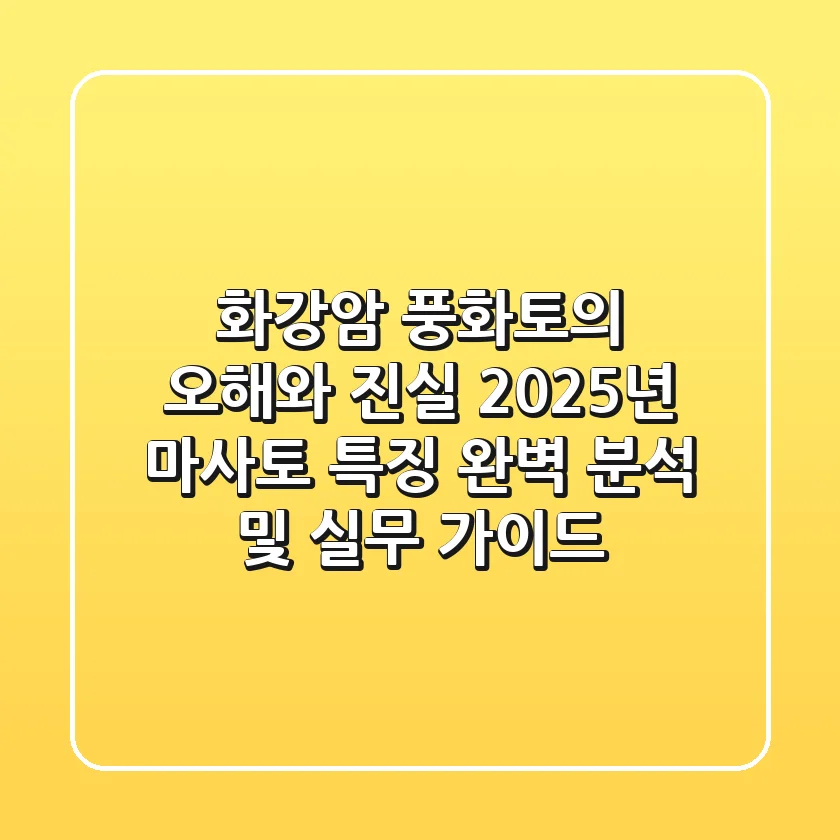 "화강암 풍화토의 오해와 진실", 2025년 마사토 특징 완벽 분석 및 실무 가이드