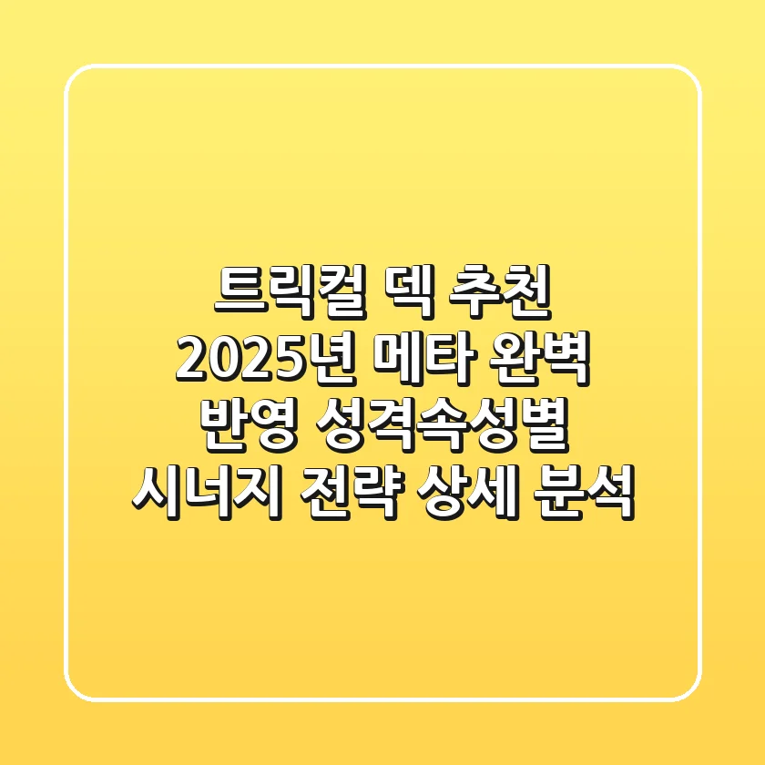 트릭컬 덱 추천 "2025년 메타 완벽 반영", 성격/속성별 시너지 전략 상세 분석