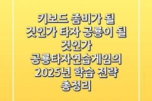 “키보드 좀비가 될 것인가, 타자 공룡이 될 것인가?”, 공룡타자연습게임의 2025년 학습 전략 총정리
