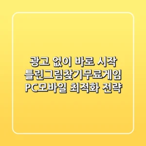 "광고 없이 바로 시작", 틀린그림찾기무료게임 PC·모바일 최적화 전략