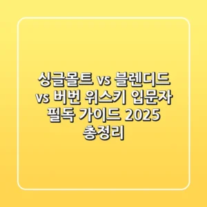 "싱글몰트 vs 블렌디드 vs 버번", 위스키 입문자 필독 가이드 2025 총정리